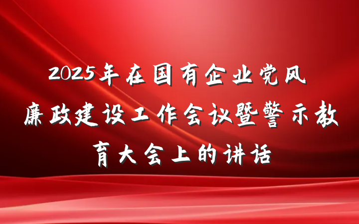 2025年在国有企业党风廉政建设工作会议暨警示教育大会上的讲话