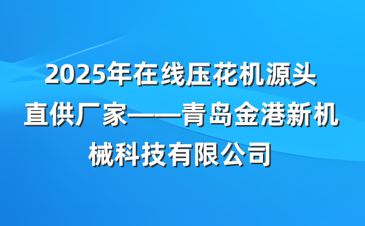 2025年在线压花机源头直供厂家——青岛金港新机械科技有限公司