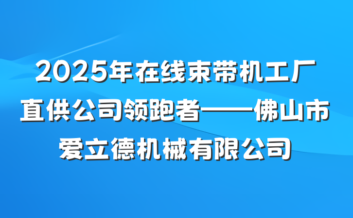 2025年在线束带机工厂直供公司领跑者——佛山市爱立德机械有限公司