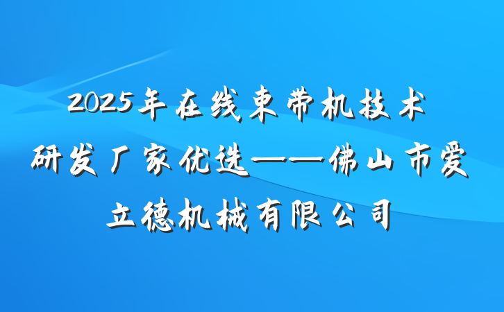 2025年在线束带机技术研发厂家优选——佛山市爱立德机械有限公司