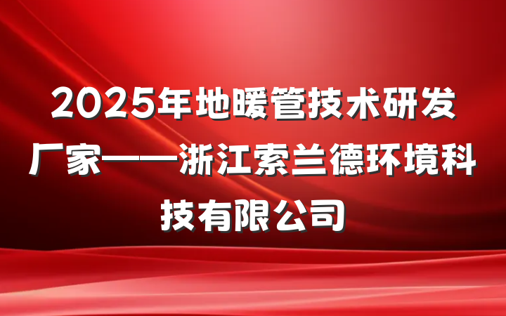 2025年地暖管技术研发厂家——浙江索兰德环境科技有限公司