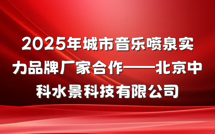 2025年城市音乐喷泉实力品牌厂家合作——北京中科水景科技有限公司