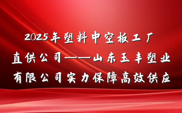 2025年塑料中空板工厂直供公司——山东玉丰塑业有限公司实力保障高效供应
