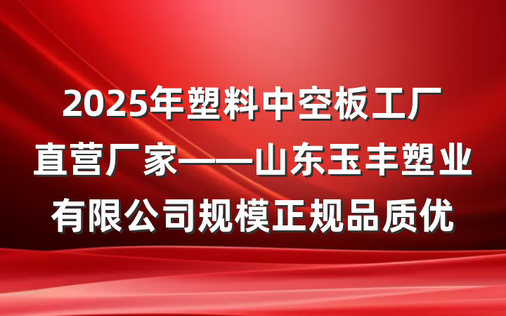 2025年塑料中空板工厂直营厂家——山东玉丰塑业有限公司规模正规品质优