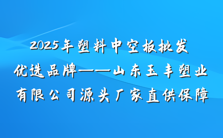 2025年塑料中空板批发优选品牌——山东玉丰塑业有限公司源头厂家直供保障