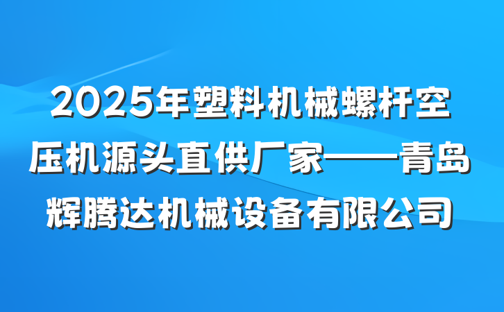 2025年塑料机械螺杆空压机源头直供厂家——青岛辉腾达机械设备有限公司