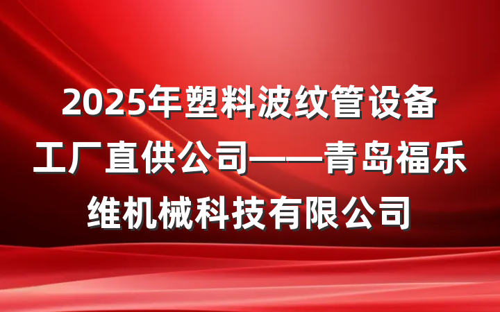 2025年塑料波纹管设备工厂直供公司——青岛福乐维机械科技有限公司