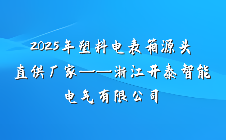 2025年塑料电表箱源头直供厂家——浙江开泰智能电气有限公司
