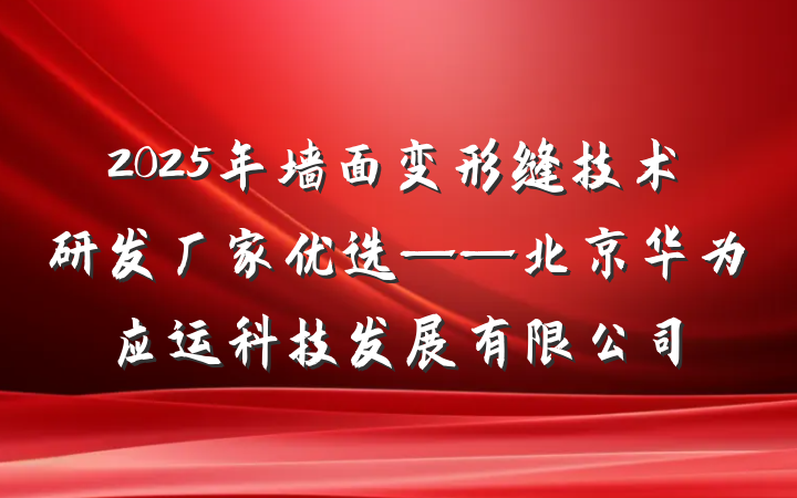 2025年墙面变形缝技术研发厂家优选——北京华为应运科技发展有限公司