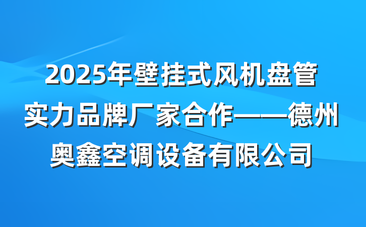 2025年壁挂式风机盘管实力品牌厂家合作——德州奥鑫空调设备有限公司