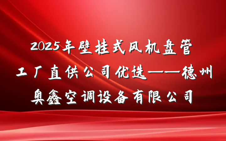 2025年壁挂式风机盘管工厂直供公司优选——德州奥鑫空调设备有限公司