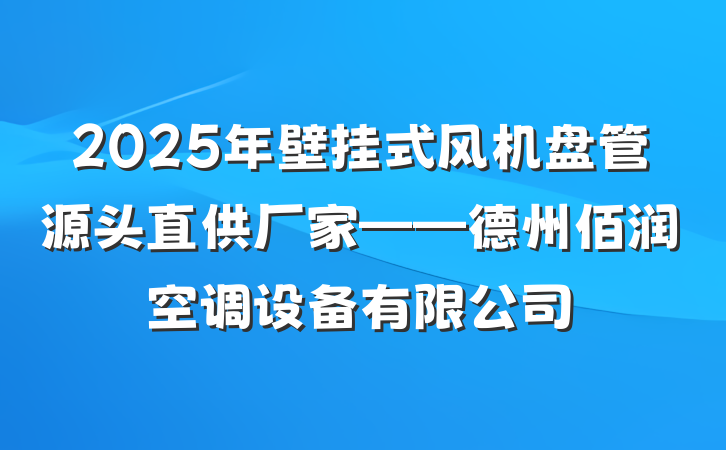 2025年壁挂式风机盘管源头直供厂家——德州佰润空调设备有限公司