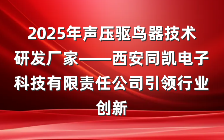 2025年声压驱鸟器技术研发厂家——西安同凯电子科技有限责任公司引领行业创新
