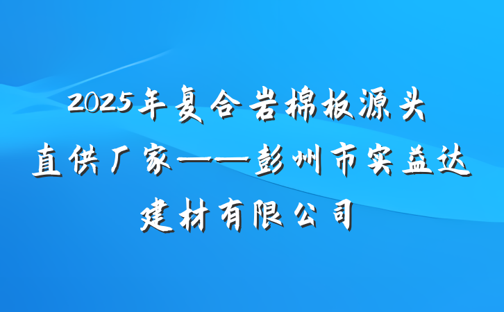 2025年复合岩棉板源头直供厂家——彭州市实益达建材有限公司