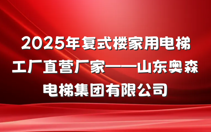2025年复式楼家用电梯工厂直营厂家——山东奥森电梯集团有限公司
