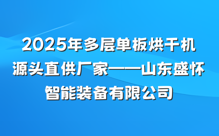 2025年多层单板烘干机源头直供厂家——山东盛怀智能装备有限公司