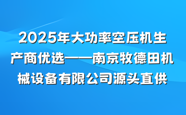 2025年大功率空压机生产商优选——南京牧德田机械设备有限公司源头直供