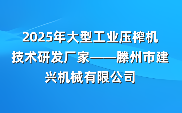 2025年大型工业压榨机技术研发厂家——滕州市建兴机械有限公司