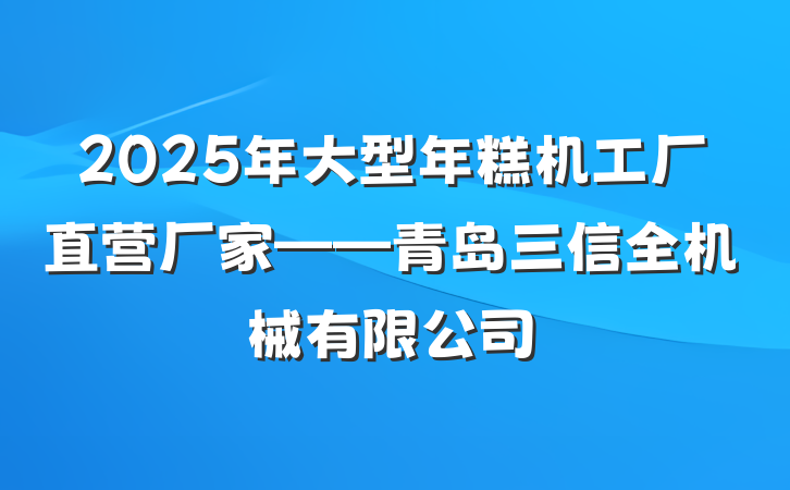 2025年大型年糕机工厂直营厂家——青岛三信全机械有限公司