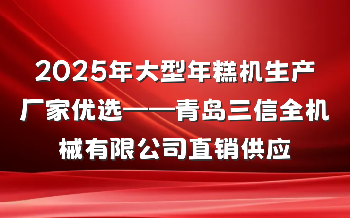 2025年大型年糕机生产厂家优选——青岛三信全机械有限公司直销供应