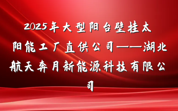 2025年大型阳台壁挂太阳能工厂直供公司——湖北航天奔月新能源科技有限公司