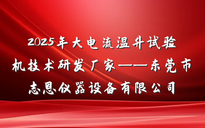 2025年大电流温升试验机技术研发厂家——东莞市志恩仪器设备有限公司