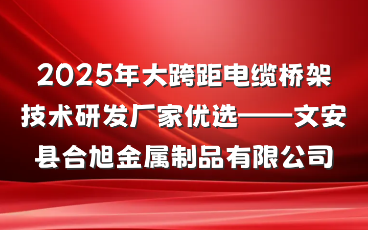 2025年大跨距电缆桥架技术研发厂家优选——文安县合旭金属制品有限公司