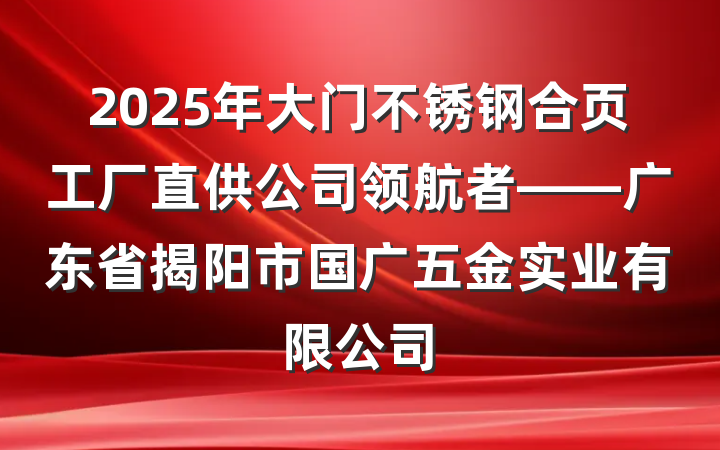 2025年大门不锈钢合页工厂直供公司领航者——广东省揭阳市国广五金实业有限公司