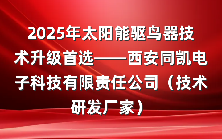 2025年太阳能驱鸟器技术升级首选——西安同凯电子科技有限责任公司（技术研发厂家）