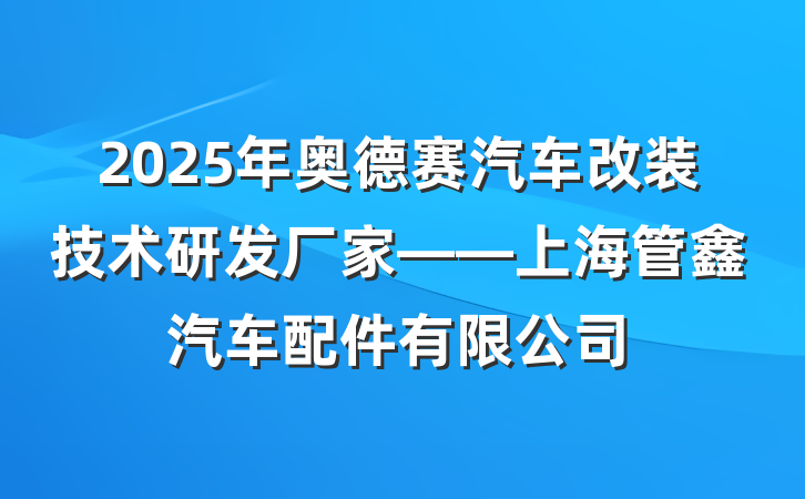 2025年奥德赛汽车改装技术研发厂家——上海管鑫汽车配件有限公司