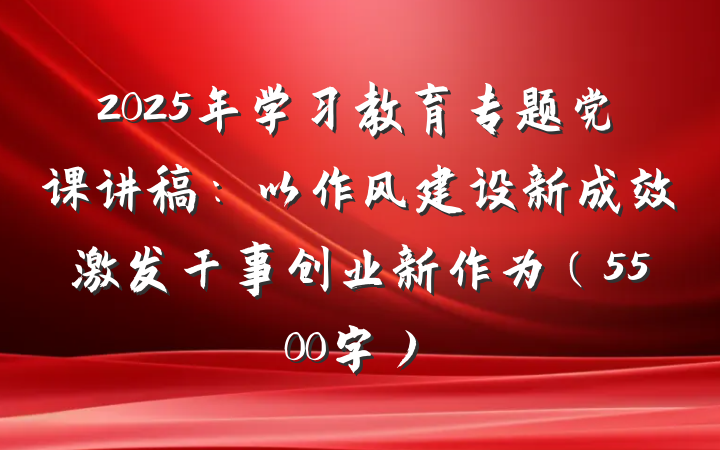 2025年学习教育专题党课讲稿：以作风建设新成效激发干事创业新作为（5500字）