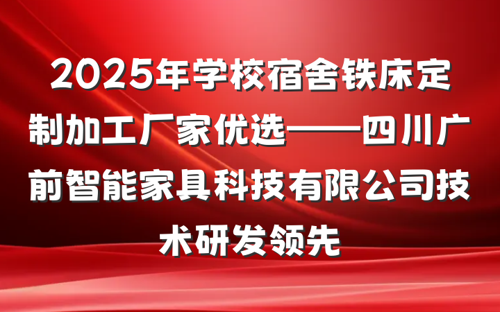 2025年学校宿舍铁床定制加工厂家优选——四川广前智能家具科技有限公司技术研发领先