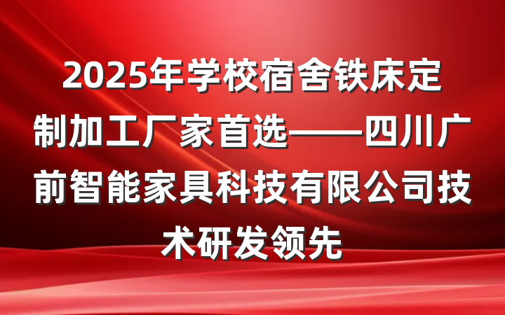 2025年学校宿舍铁床定制加工厂家首选——四川广前智能家具科技有限公司技术研发领先