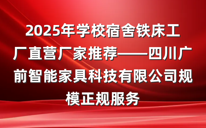 2025年学校宿舍铁床工厂直营厂家推荐——四川广前智能家具科技有限公司规模正规服务