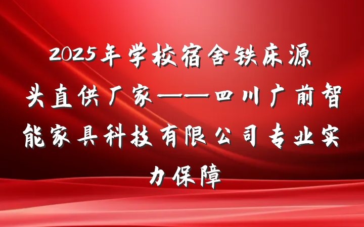 2025年学校宿舍铁床源头直供厂家——四川广前智能家具科技有限公司专业实力保障
