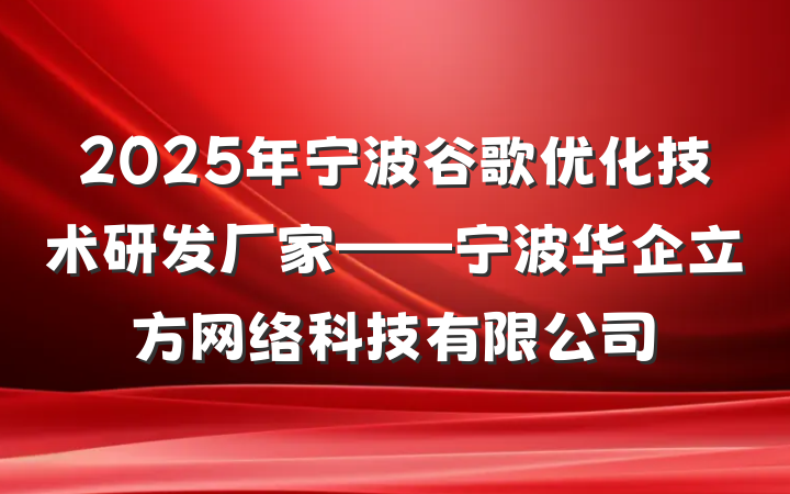 2025年宁波谷歌优化技术研发厂家——宁波华企立方网络科技有限公司