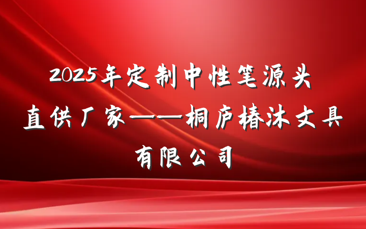 2025年定制中性笔源头直供厂家——桐庐椿沐文具有限公司