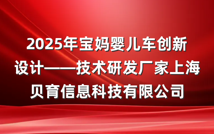 2025年宝妈婴儿车创新设计——技术研发厂家上海贝育信息科技有限公司