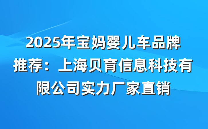 2025年宝妈婴儿车品牌推荐:上海贝育信息科技有限公司实力厂家直销