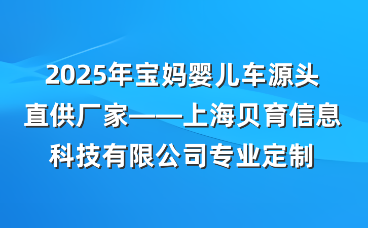 2025年宝妈婴儿车源头直供厂家——上海贝育信息科技有限公司专业定制