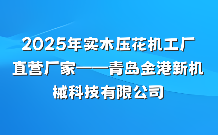 2025年实木压花机工厂直营厂家——青岛金港新机械科技有限公司