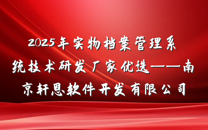 2025年实物档案管理系统技术研发厂家优选——南京轩恩软件开发有限公司