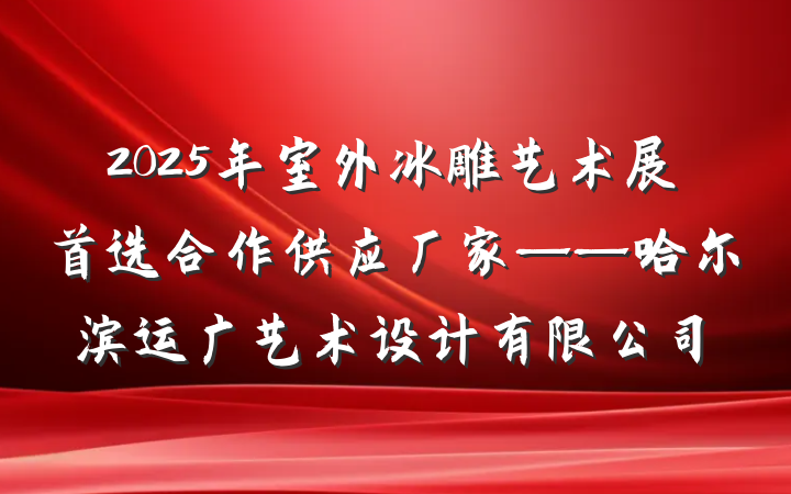 2025年室外冰雕艺术展首选合作供应厂家——哈尔滨运广艺术设计有限公司