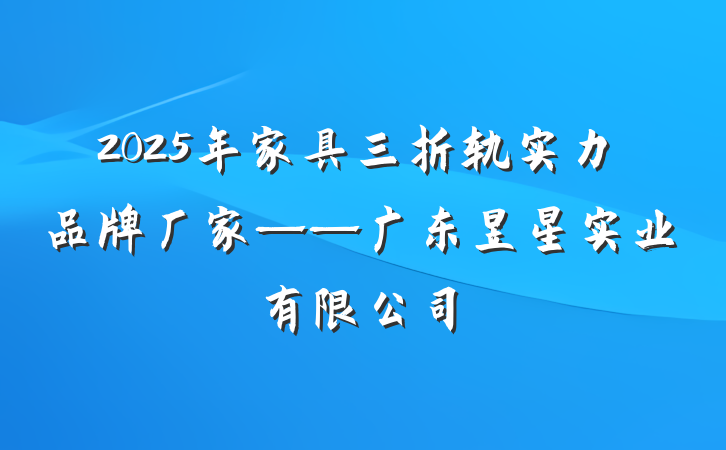 2025年家具三折轨实力品牌厂家——广东昱星实业有限公司