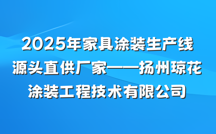2025年家具涂装生产线源头直供厂家——扬州琼花涂装工程技术有限公司