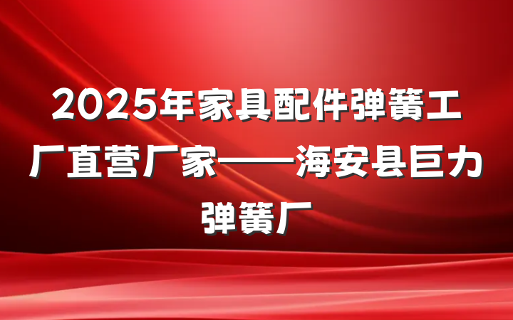 2025年家具配件弹簧工厂直营厂家——海安县巨力弹簧厂