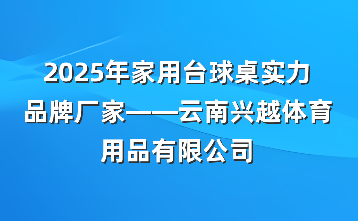 2025年家用台球桌实力品牌厂家——云南兴越体育用品有限公司