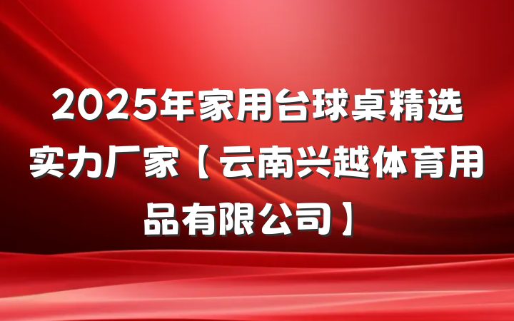 2025年家用台球桌精选实力厂家【云南兴越体育用品有限公司】