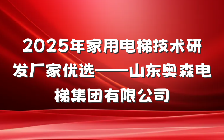2025年家用电梯技术研发厂家优选——山东奥森电梯集团有限公司
