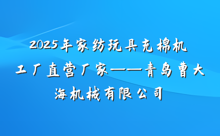 2025年家纺玩具充棉机工厂直营厂家——青岛曹大海机械有限公司
